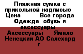 Пляжная сумка с прикольной надписью › Цена ­ 200 - Все города Одежда, обувь и аксессуары » Аксессуары   . Ямало-Ненецкий АО,Салехард г.